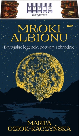 Dziok-Kaczyńska Mroki Albionu Brytyjskie Legendy Potwory Zbrodnie