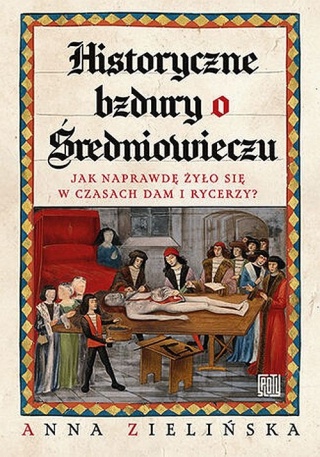 Zielińska - Historyczne Bzdury O Średniowieczu / Jak Naprawdę Żyło się w Czasach Dam i Rycerzy