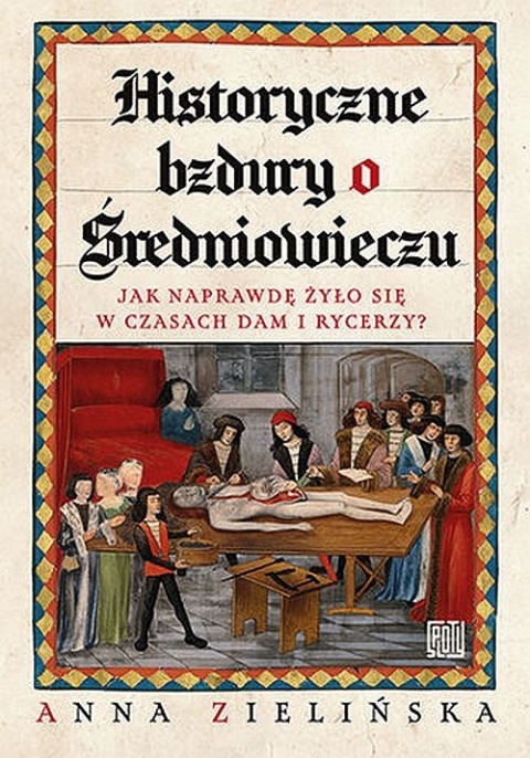 Zielińska - Historyczne Bzdury O Średniowieczu / Jak Naprawdę Żyło się w Czasach Dam i Rycerzy